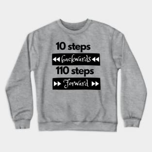 10 steps backwards 110 steps forward Crewneck Sweatshirt